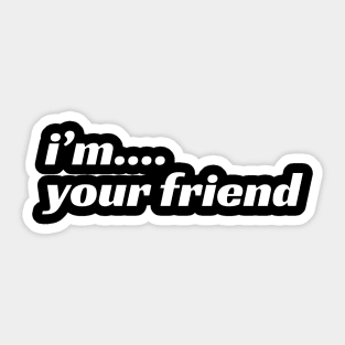 I'm Your Friend Sticker